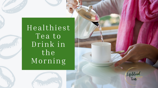 Healthiest Tea to Drink in the Morning 